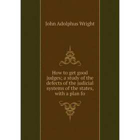 Книга How to get good judges a study of the defects of the judicial systems of the states, with a plan fo
Книга How to get good judges a study of the defects of the judicial systems of the states, with a plan fo