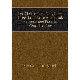 Книга Les Chérusques, Tragédie Tirée du Théatre Allemand Représentée Pour la Première Fois
Книга Les Chérusques, Tragédie Tirée du Théatre Allemand Représentée Pour la Première Fois