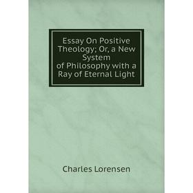 Книга Essay On Positive Theology Or, a New System of Philosophy with a Ray of Eternal Light
Книга Essay On Positive Theology Or, a New System of Philosophy with a Ray of Eternal Light