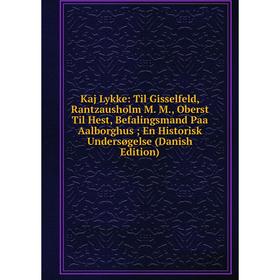 Книга Kaj Lykke: Til Gisselfeld, Rantzausholm M. M, Oberst Til Hest, Befalingsmand Paa Aalborghus En Historisk Undersøgelse (Danish Edition)
Книга Kaj Lykke: Til Gisselfeld, Rantzausholm M. M, Oberst Til Hest, Befalingsmand Paa Aalborghus En Historisk Undersøgelse (Danish Edition)