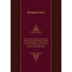 Книга Dr. R. Grey'S Memoria Technica Or, Method of Artificial Memory, Applied to and Exemplified in Chronology, History, Geography, Astronomy: Also Je
Книга Dr. R. Grey'S Memoria Technica Or, Method of Artificial Memory, Applied to and Exemplified in Chronology, History, Geography, Astronomy: Also Je