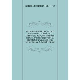 Книга Tendresses bacchiques ou, Duo et trio melez de petits airs, tendres et a boire, des meilleurs auteurs
Книга Tendresses bacchiques ou, Duo et trio melez de petits airs, tendres et a boire, des meilleurs auteurs