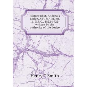 Книга History of St. Andrew's Lodge, A.F. A.M. no. 16, G.R.C., 1822-1922 written by the authority of the Lodge
Книга History of St. Andrew's Lodge, A.F. A.M. no. 16, G.R.C., 1822-1922 written by the authority of the Lodge