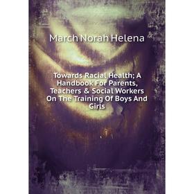Книга Towards Racial Health A Handbook For Parents, Teachers & Social Workers On The Training Of Boys And Girls
Книга Towards Racial Health A Handbook For Parents, Teachers & Social Workers On The Training Of Boys And Girls