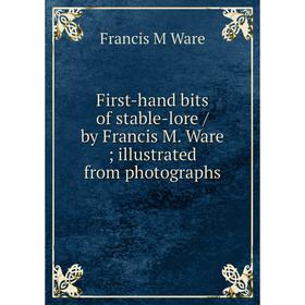Книга First-hand bits of stable-lore / by Francis M. Ware illustrated from photographs
Книга First-hand bits of stable-lore / by Francis M. Ware illustrated from photographs
