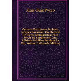 Книга Oeuvres posthumes De Jean-Jacques Rousseau Ou, Recueil De Pièces Manuscrites: Pour Servir De Supplément Aux Éditions Publiées Pendant Sa Vie, Vo
Книга Oeuvres posthumes De Jean-Jacques Rousseau Ou, Recueil De Pièces Manuscrites: Pour Servir De Supplément Aux Éditions Publiées Pendant Sa Vie, Vo