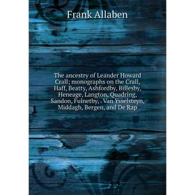 Книга The ancestry of Leander Howard Crall monographs on the Crall, Haff, Beatty, Ashfordby, Billesby, Heneage, Langton, Quadring, Sandon, Fulnetby
Книга The ancestry of Leander Howard Crall monographs on the Crall, Haff, Beatty, Ashfordby, Billesby, Heneage, Langton, Quadring, Sandon, Fulnetby