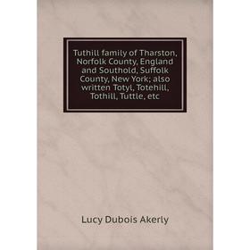 Книга Tuthill family of Tharston, Norfolk County, England and Southold, Suffolk County, New York; also written Totyl, Totehill, Tothill, Tuttle, etc
Книга Tuthill family of Tharston, Norfolk County, England and Southold, Suffolk County, New York; also written Totyl, Totehill, Tothill, Tuttle, etc