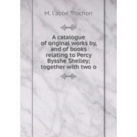 Книга A catalogue of original works by, and of books relating to Percy Bysshe Shelley; together with two o
Книга A catalogue of original works by, and of books relating to Percy Bysshe Shelley; together with two o