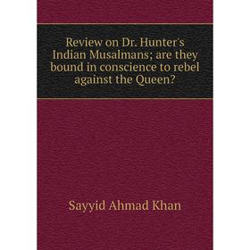Книга Review on Dr. Hunter's Indian Musalmans; are they bound in conscience to rebel against the Queen
Книга Review on Dr. Hunter's Indian Musalmans; are they bound in conscience to rebel against the Queen