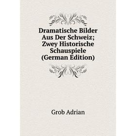Книга Dramatische Bilder Aus Der Schweiz; Zwey Historische Schauspiele (German Edition)
Книга Dramatische Bilder Aus Der Schweiz; Zwey Historische Schauspiele (German Edition)