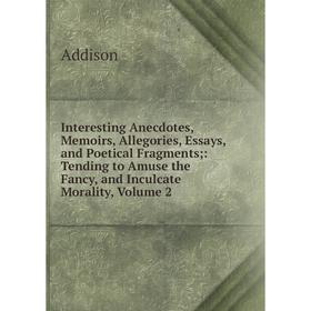 Книга Interesting Anecdotes, Memoirs, Allegories, Essays, and Poetical Fragments;: Tending to Amuse the Fancy, and Inculcate Morality, Volume 2
Книга Interesting Anecdotes, Memoirs, Allegories, Essays, and Poetical Fragments;: Tending to Amuse the Fancy, and Inculcate Morality, Volume 2