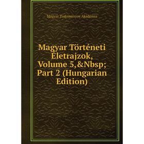 Книга Magyar Történeti Életrajzok, Volume 5,&Nbsp; Part 2 (Hungarian Edition)
Книга Magyar Történeti Életrajzok, Volume 5,&Nbsp; Part 2 (Hungarian Edition)