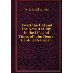 Книга Twixt the Old and the New; a Study in the Life and Times of John Henry, Cardinal Newman
Книга Twixt the Old and the New; a Study in the Life and Times of John Henry, Cardinal Newman