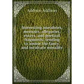 Книга Interesting anecdotes, memoirs, allegories, essays, and poetical fragments; tending to amuse the fancy, and inculcate morality
Книга Interesting anecdotes, memoirs, allegories, essays, and poetical fragments; tending to amuse the fancy, and inculcate morality