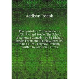 Книга The Epistolary Correspondence of Sir Richard Steele: The School of Action; a Comedy / by Sir Richard Steele
Книга The Epistolary Correspondence of Sir Richard Steele: The School of Action; a Comedy / by Sir Richard Steele