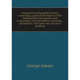 Книга Geometrical and graphical essays, containing, a general description of the mathematical instruments used in geometry, civil and military surveyi
Книга Geometrical and graphical essays, containing, a general description of the mathematical instruments used in geometry, civil and military surveyi