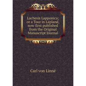 Книга Lachesis Lapponica; or a Tour in Lapland, now first published from the Original Manuscript Journal
Книга Lachesis Lapponica; or a Tour in Lapland, now first published from the Original Manuscript Journal