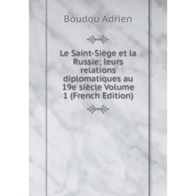 Книга Le Saint-Siège et la Russie; leurs relations diplomatiques au 19e siècle Volume 1
Книга Le Saint-Siège et la Russie; leurs relations diplomatiques au 19e siècle Volume 1