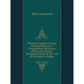 Книга Thesavrvs Lingvae Latinae Compendiarivs or, a Compendious Dictionary of the Latin Tongue: Designed Chiefly for the Use of the British Nations
Книга Thesavrvs Lingvae Latinae Compendiarivs or, a Compendious Dictionary of the Latin Tongue: Designed Chiefly for the Use of the British Nations