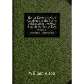 Книга Hortus Kewensis: Or, a Catalogue of the Plants Cultivated in the Royal Botanic Garden at Kew Volume 3. Diadelphia - Cryptogamia
Книга Hortus Kewensis: Or, a Catalogue of the Plants Cultivated in the Royal Botanic Garden at Kew Volume 3. Diadelphia - Cryptogamia