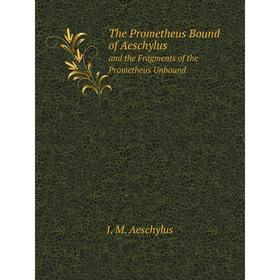 Книга The Prometheus Bound of Aeschylus and the Fragments of the Prometheus Unbound
Книга The Prometheus Bound of Aeschylus and the Fragments of the Prometheus Unbound