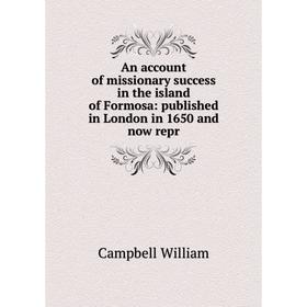 Книга An account of missionary success in the island of Formosa: published in London in 1650 and now repr
Книга An account of missionary success in the island of Formosa: published in London in 1650 and now repr