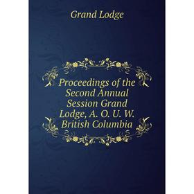 Книга Proceedings of the Second Annual Session Grand Lodge, A. O. U. W. British Columbia
Книга Proceedings of the Second Annual Session Grand Lodge, A. O. U. W. British Columbia