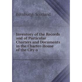 Книга Inventory of the Records and of Particular Charters and Documents in the Charter-House of the City o
Книга Inventory of the Records and of Particular Charters and Documents in the Charter-House of the City o