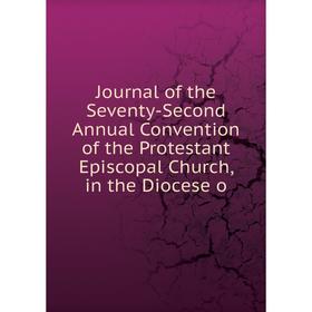 Книга Journal of the Seventy-Second Annual Convention of the Protestant Episcopal Church, in the Diocese
Книга Journal of the Seventy-Second Annual Convention of the Protestant Episcopal Church, in the Diocese