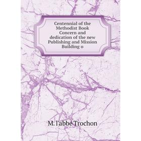 Книга Centennial of the Methodist Book Concern and dedication of the new Publishing and Mission Building o
Книга Centennial of the Methodist Book Concern and dedication of the new Publishing and Mission Building o