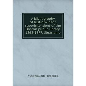 Книга A bibliography of Justin Winsor, superintendent of the Boston public library, 1868-1877, librarian o
Книга A bibliography of Justin Winsor, superintendent of the Boston public library, 1868-1877, librarian o