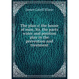 Книга The plan o' the house of man, Sir, the parts water and position play in the prevention and treatment
Книга The plan o' the house of man, Sir, the parts water and position play in the prevention and treatment