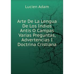 Книга Arte De La Lengua De Los Indios Antis O Campas Varias Preguntas, Advertencias I Doctrina Cristiana
Книга Arte De La Lengua De Los Indios Antis O Campas Varias Preguntas, Advertencias I Doctrina Cristiana