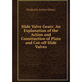 Книга Slide Valve Gears: An Explanation of the Action and Construction of Plain and Cut-off Slide Valves
Книга Slide Valve Gears: An Explanation of the Action and Construction of Plain and Cut-off Slide Valves