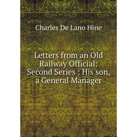 Книга Letters from an Old Railway Official: Second Series: His son, a General Manager
Книга Letters from an Old Railway Official: Second Series: His son, a General Manager