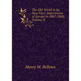 Книга The Old World in Its New Face: Impressions of Europe in 1867-1868, Volume II
Книга The Old World in Its New Face: Impressions of Europe in 1867-1868, Volume II