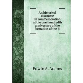 Книга An historical discourse in commemoration of the one hundredth anniversary of the formation of the Fi
Книга An historical discourse in commemoration of the one hundredth anniversary of the formation of the Fi