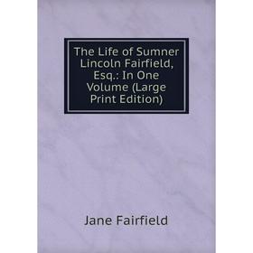 Книга The Life of Sumner Lincoln Fairfield, Esq.: In One Volume (Large Print Edition)
Книга The Life of Sumner Lincoln Fairfield, Esq.: In One Volume (Large Print Edition)