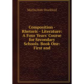 Книга Composition - Rhetoric - Literature: A Four Years' Course for Secondary Schools. Book One: First and
Книга Composition - Rhetoric - Literature: A Four Years' Course for Secondary Schools. Book One: First and