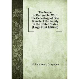 Книга The Name of Dalrymple: With the Genealogy of One Branch of the Family in the United States (Large Print Edition)
Книга The Name of Dalrymple: With the Genealogy of One Branch of the Family in the United States (Large Print Edition)