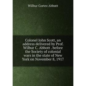 Книга Colonel John Scott, an address delivered by Prof. Wilbur C. Abbott. before the Society of colonial wars in the state of New York on November 8,
Книга Colonel John Scott, an address delivered by Prof. Wilbur C. Abbott. before the Society of colonial wars in the state of New York on November 8,