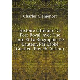 Книга Histoire Littéraire De Port-Royal, Avec Une Intr. Et La Biographie De L'auteur, Par L'abbé Guettée (French Edition)
Книга Histoire Littéraire De Port-Royal, Avec Une Intr. Et La Biographie De L'auteur, Par L'abbé Guettée (French Edition)