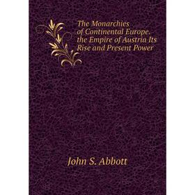 Книга The Monarchies of Continental Europe. the Empire of Austria Its Rise and Present Power
Книга The Monarchies of Continental Europe. the Empire of Austria Its Rise and Present Power