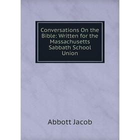Книга Conversations On the Bible: Written for the Massachusetts Sabbath School Union
Книга Conversations On the Bible: Written for the Massachusetts Sabbath School Union