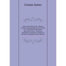 Книга Liber Insule Missarum: Abbacie Canonicorum Regularium B Virginis Et S Johannis De Inchaffery Registrum Vetus: Premissis Quibusdam Comitatus Anti
Книга Liber Insule Missarum: Abbacie Canonicorum Regularium B Virginis Et S Johannis De Inchaffery Registrum Vetus: Premissis Quibusdam Comitatus Anti