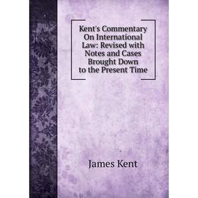 Книга Kent's Commentary On International Law: Revised with Notes and Cases Brought Down to the Present Time
Книга Kent's Commentary On International Law: Revised with Notes and Cases Brought Down to the Present Time