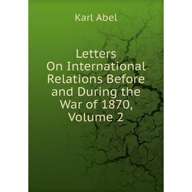 Книга Letters On International Relations Before and During the War of 1870, Volume 2
Книга Letters On International Relations Before and During the War of 1870, Volume 2