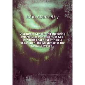 Книга Discourses Concerning the Being and Natural Perfections of God: In Which That First Principle of Religion, the Existence of the Deity, Is Proved
Книга Discourses Concerning the Being and Natural Perfections of God: In Which That First Principle of Religion, the Existence of the Deity, Is Proved