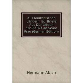 Книга Aus Kaukasischen Ländern: Bd. Briefe Aus Den Jahren 1859-1874 an Seine Frau (German Edition)
Книга Aus Kaukasischen Ländern: Bd. Briefe Aus Den Jahren 1859-1874 an Seine Frau (German Edition)
